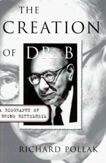 The CREATION OF DR B: A Biography of Bruno Bettelheim - Richard Pollak