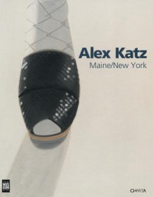 Alex Katz: Maine, New York - Carter Ratcliff, Alex Katz, Sharon Corwin