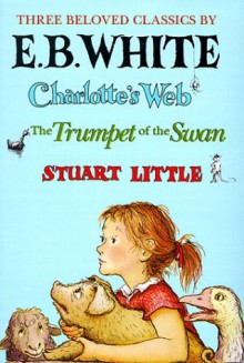 Three Beloved Classics by E. B. White: Charlotte's Web/the Trumpet of the Swan/Stuart Little - E.B. White, Garth Williams, Edward Frascino