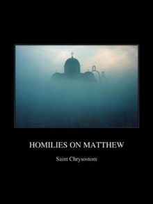 Homilies on Matthew - Saint John Chrysostom, Philip Schaff