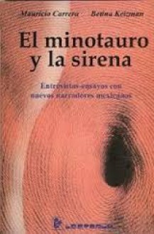 El minotauro y la sirena. Entrevistas-ensayos con nuevos narradores mexicanos - Mauricio Carrera, Betina Keizman