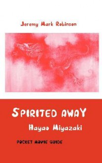 Spirited Away: Hayao Miyazaki: Pocket Movie Guide - Jeremy Mark Robinson