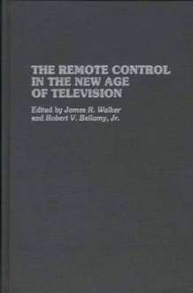 The Remote Control in the New Age of Television - James R. Walker