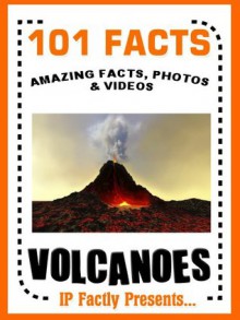 101 Facts... Volcanoes! Volcano Book for Kids - Amazing Facts, Photos and Videos! - IP Factly