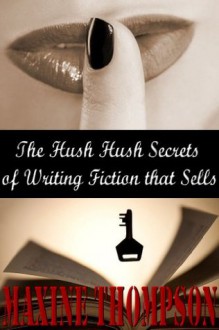 The Hush Hush Secrets of Writing Fiction that Sells - Maxine Thompson