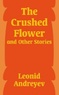 The Crushed Flower - Leonid Andreyev