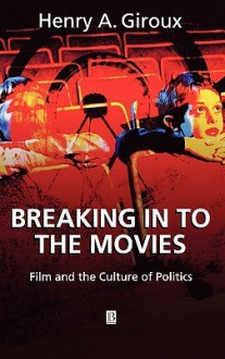 Breaking in to the Movies: Essays on Ethics - Henry A. Giroux