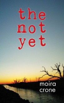 The Not Yet - Moira Crone