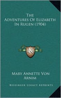 The Adventures of Elizabeth in Rügen (1904) - Elizabeth von Arnim