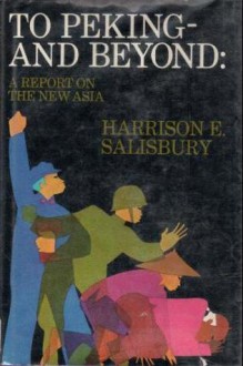 To Peking- And Beyond: A Report On The New Asia - Harrison E. Salisbury