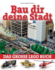 Bau dir deine Stadt: Das große Lego Buch (German Edition) - Joachim Klang, Oliver Albrecht