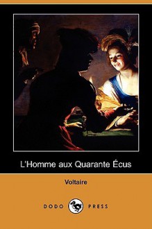 L'Homme Aux Quarante Cus (Dodo Press) - Voltaire