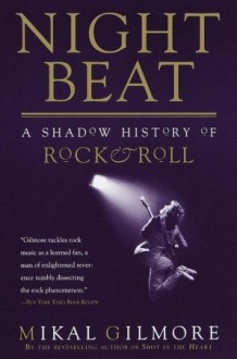 Night Beat: A Shadow History of Rock & Roll - Mikal Gilmore