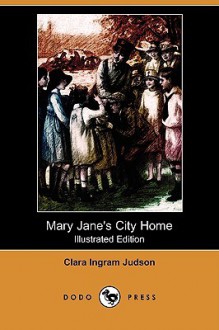 Mary Jane's City Home (Illustrated Edition) (Dodo Press) - Clara Ingram Judson