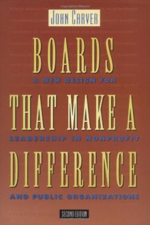 Boards That Make a Difference: A New Design for Leadership in Nonprofit and Public Organizations (J-B Carver Board Governance Series) - John Carver, Alan Shrader