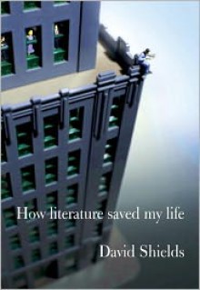 How Literature Saved My Life - David Shields