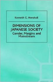 Dimensions of Japanese Society: Gender, Margins and Mainstream - Kenneth G. Henshall