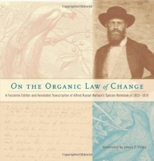 On the Organic Law of Change: A Facsimile Edition and Annotated Transcription of Alfred Russel Wallace's Species Notebook of 1855-1859 - Alfred Russel Wallace