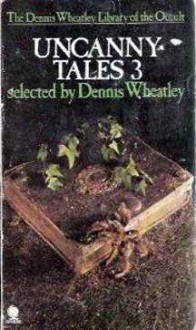 Uncanny Tales 3 (The Dennis Wheatley Library of the Occult) - Frank Harris, Hugh Walpole, Dennis Wheatley, Theodore Dreiser, Algernon Blackwood, W.W. Jacobs, F. Tennyson Jesse, H. Russell Wakefield, Louis Golding, Arthur Conan Doyle