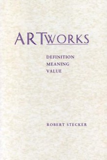 Artworks: Definition, Meaning, Value - Robert Stecker