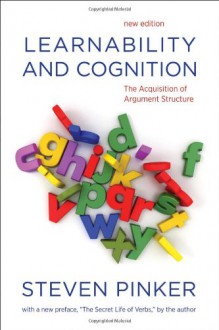 Learnability and Cognition: The Acquisition of Argument Structure (Learning, Development, and Conceptual Change) - Steven Pinker