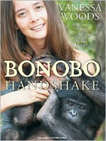 Bonobo Handshake: A Memoir of Love and Adventure in the Congo - Vanessa Woods, Justine Eyre