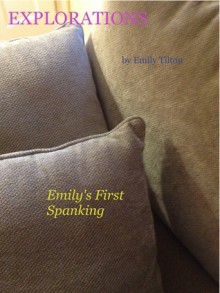 Explorations: Emily's First Spanking (Explorations #3) - Emily Tilton