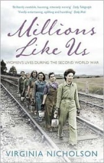 Millions Like Us: Women's Lives in War and Peace 1939-1949 - Virginia Nicholson