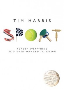 Sport: Almost Everything You Ever Wanted to Know - Tim Harris