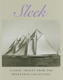 Sleek: Classic Sailboat Photography from the Rosenfeld Collection at Mystic Seaport - Rousmanier, John Rousmaniere