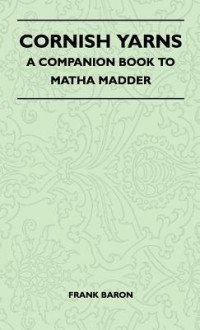 Cornish Yarns - A Companion Book to Ma'tha Madder - Frank Baron