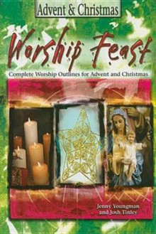 Worship Feast: Complete Worship Outlines for Advent and Christmas [With CDROM] - Jennifer Youngman