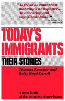 Today's Immigrants: Their Stories - Thomas Kessner, Betty Boyd Caroli