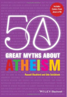 50 Great Myths about Atheism - Russell Blackford, Udo Schüklenk