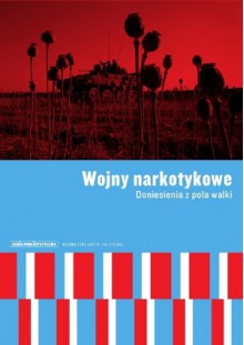 Wojny narkotykowe. Doniesienia z pola walki - Artur Domosławski, Wojciech Jagielski, Adam Leszczyński, Jan Smoleński, Wiktor Osiatyński, Rubém Cesar Fernandes, Joanne Csete