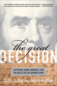 The Great Decision: Jefferson, Adams, Marshall, and the Battle for the Supreme Court - Cliff Sloan, David McKean