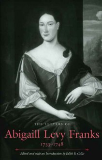 The Letters of Abigaill Levy Franks, 1733-1748 - Edith B. Gelles