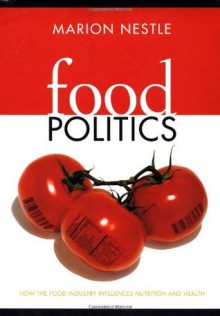 Food Politics: How the Food Industry Influences Nutrition and Health - Marion Nestle