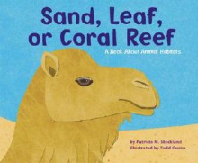 Sand, Leaf, or Coral Reef: A Book about Animal Habitats - Patricia M. Stockland