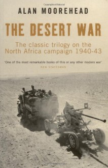 Desert War Trilogy: The Classic Trilogy on the North African Campaign 1940-43 - Alan Moorehead