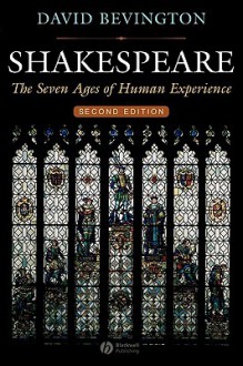 Shakespeare: The Seven Ages of Human Experience - David M. Bevington