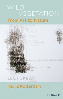 Paul Z. Rotterdam: Wild Vegetation - From Art to Nature - Carl Aigner