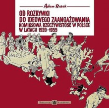 Od rozrywki do ideowego zaangażowania. Komiksowa rzeczywistość w Polsce w latach 1939 - 1955 - Adam Rusek