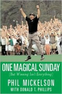 One Magical Sunday: But Winning Isn't Everything - Phil Mickelson, Donald T. Phillips