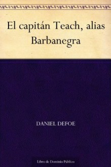 El capitán Teach, alias Barbanegra (Spanish Edition) - Daniel Defoe