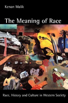 The Meaning of Race: Race, History, and Culture in Western Society - Kenan Malik