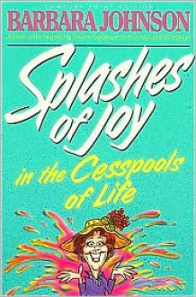 Splashes Of Joy In The Cesspools Of Life - Barbara Johnson