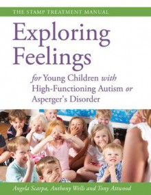 Exploring Feelings for Young Children with High-Functioning Autism or Asperger's Disorder: The STAMP Treatment Manual - Anthony Wells, Angela Scarpa, Tony Attwood