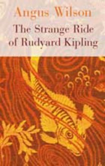 The Strange Ride Of Rudyard Kipling - Angus Wilson