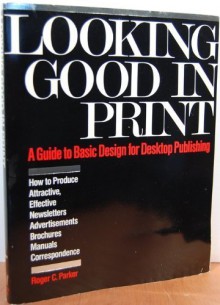 Looking Good in Print: A Guide to Basic Design for Desktop Publishing - Roger C. Parker